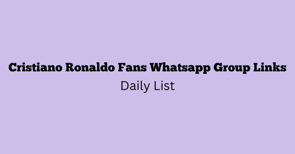 Cristiano Ronaldo Fans Whatsapp Group Links Daily List