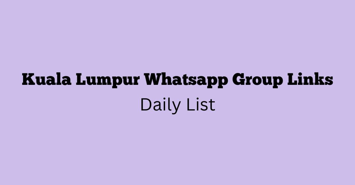 Kuala Lumpur Whatsapp Group Links Daily List