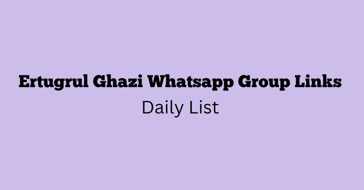 Ertugrul Ghazi Whatsapp Group Links Daily List